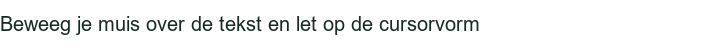 Beweeg je muis over de tekst en let op de cursorvorm