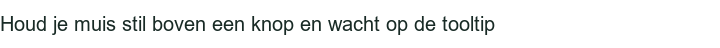 Houd je muis stil boven een knop en wacht op de tooltip