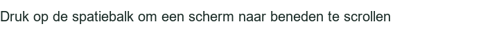 Druk op de spatiebalk om een scherm naar beneden te scrollen